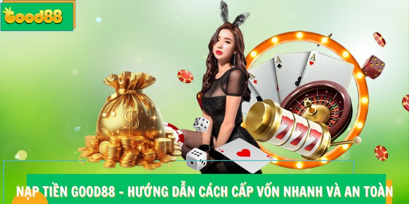 Nạp Tiền Good88 - Hướng Dẫn Cách Cấp Vốn Nhanh Và An Toàn 7 Nạp Tiền Good88 - Hướng Dẫn Cách Cấp Vốn Nhanh Và An Toàn